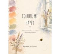 Colour Me Happy: A daily mindfulness guide and journal for emotional wellbeing.