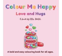 Colour Me Happy - Love and Hugs - A Colouring Book for Adults, Teens and Kids: Simple Designs for Relaxation, Stress Relief, Mindfulness And ... Pages for Adults, Teens and Kids