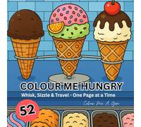 Colour Me Hungry: 52 Pages for Adults & Teens: Whisk, Sizzle & Travel - One Page at a Time
