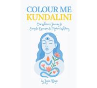 Colour Me Kundalini: One Woman's Journey To Energetic Expansion & Modern Witchery