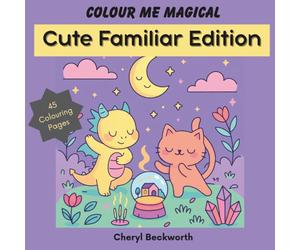 Colour Me Magical: Cute Familiar Edition: Cute and Cosy Colouring Book for Adults and Teens (Colour Me Magical Colouring Books)