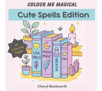 Colour Me Magical: Cute Spells Edition: Cute and Cosy Colouring Book for Adults and Teens (Colour Me Magical Colouring Books)