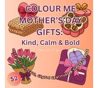 Colour Me Mother's Day Gifts: 52 Cozy & Bold Pages for Easy Colouring: Cherished Moments, Gentle Gratitude & Timeless Love