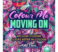 Colour Me Moving On: An Adult Breakup Colouring Book with Motivational Quotes to Heal, Let Go and Rebuild After Heartbreak