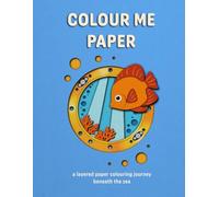 Colour Me Paper : Sea of Wonders: A layered paper colouring journey beneath the sea
