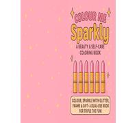 Colour me Sparkly - A Beauty & Self-Care Colouring BooK: COLOUR, SPARKLE WITH GLITTER, FRAME & GIFT - A DUAL USE BOOK FOR TRIPLE THE FUN!