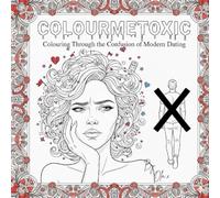 Colour Me Toxic | Colouring Through The Confusion of Modern Dating: The Ultimate Situationship Colouring Book for Women | Humour, Healing, Soft Life & Toxic Dating Therapy