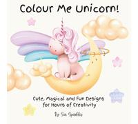 Colour Me Unicorn: Cute, Magical and Fun Designs for Hours of Creativity