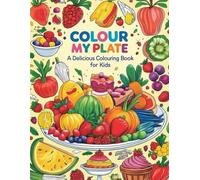 Colour My Plate: A Delicious Colouring Book for Kids: Explore Tasty Foods from A to Z, One Crayon at a Time!