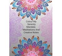 Colour My Serenity Mandala Meditations And Creative Notes: Mandala colouring pages with vibrant spaces for journalling, sketching. And perfect for mindfulness or creative expression