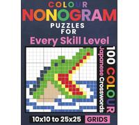 COLOUR NONOGRAM PUZZLES FOR ALL SKILL LEVELS: 100 COLOUR Japanese Crossword Picture Logic Puzzles for Beginners to Advanced Solvers | 10x10 to 25x25 ... for Everyone: Japanese Crossword Puzzles)