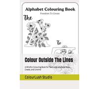 Colour Outside The Lines: A Mindful Colouring Book for Teens and Adults to Relax, Create, and Unwind