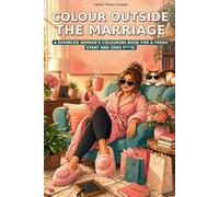Colour Outside the Marriage: A Divorced Woman’s Colouring Book for a Fresh Start and Zero F***s!