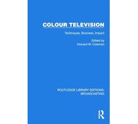 Colour Television: Techniques, Business, Impact (Routledge Library Editions: Broadcasting)