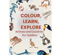 Colour the Animals of the World: Fun Colouring & Learning Book for Toddlers and Preschoolers with Flags, Fun Facts, Ocean & Land Animals, age 2-6