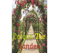 colour the garden: Unique garden themed colouring book,70+ amazing colouring pages