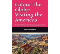 Colour The Globe: Visiting the Americas: A way for children to unwind and discover the amazing animals and attractions throughout the Americas.