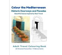 Colour the Mediterranean: Historic Doorways and Facades: An Adult Travel Colouring Book