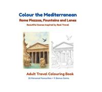 Colour the Mediterranean: Rome Piazzas, Fountains and Lanes: Adult Travel Colouring Book