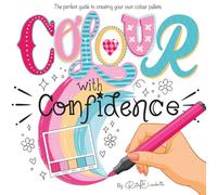 Colour with Confidence - Creating Pallets & Colour Schemes: The perfect guide to creating your own colour pallets