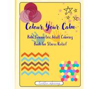 Colour Your Calm: Bold Geometric Adult colouring book for Stress Relief: Creative colouring