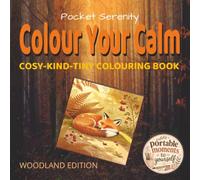 Colour Your Calm: Woodland Edition: Cosy-Kind-Tiny Colouring Book. Woodland Whimsy Edition. Pocket-Size Mindfulness Colouring Book Gift for Whimsical Adults. 6x6in. 50 pages.