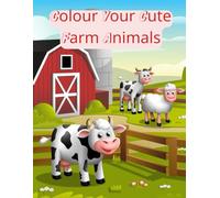 Colour Your Cute Farm Animals: A Book For All Ages