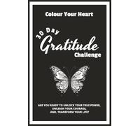Colour Your Heart: 30 Day Gratitude Challenge - Journal: Explore, Colour, and Reflect - Your Journey To A More Grateful Life