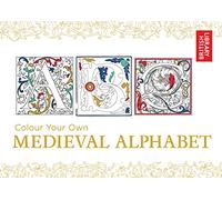 Colour Your Own Medieval Alphabet: A Relaxing Adult Colouring Book of Historical Manuscripts and British History