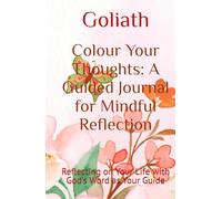 Colour Your Thoughts: A Guided Journal for Mindful Reflection: Reflecting on Your Life with God's Word as Your Guide
