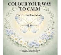 Colour Your Way to Calm: A Colouring and Reflection Book for Anxiety, Stress and Mindfulness (The Quiet Reset Series)