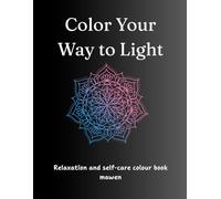 Colour your way to light: Relaxation and self-care colour book mawen