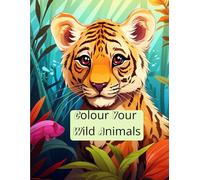 Colour Your Wild Animals: a colouring book for everyone