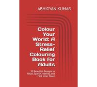 Colour Your World: A Stress-Relief Colouring Book: 50 Beautiful Designs to Relax, Spark Creativity, and Find Inner Peace