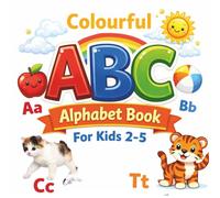 Colourful Alphabet Book for Kids Ages 2-5: A Fun and Simple ABC Learning Book with Bright Pictures for Toddlers & Preschoolers