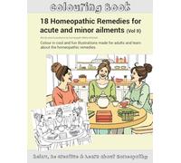 Colouring book: 18 Homeopathic Remedies for acute and minor ailments (Vol II): Colour in cool and fun illustrations made for adults and learn about ... remedies. (Homeopathy & Colouring in)