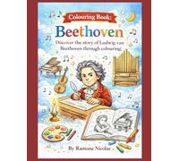 Colouring Book Beethoven: Discover the story of Ludwig van Beethoven through colouring