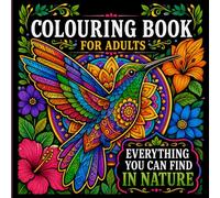 Colouring Book For Adults. Everything You Can Find in Nature: Relax and Unwind with the Beauty of Everything Beyond the Busy Life