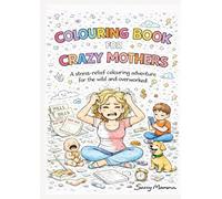 Colouring Book for Crazy Mothers: A stress-relief colouring adventure for the wild and overworked