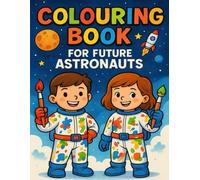 Colouring Book for Future Astronauts: Fun Space Activity Book for Kids Who Love Astronauts, Rockets & Planets: Perfect Gift for Children Ages 4-8 | ... Learning and Future Space Explorers