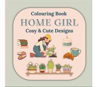 Colouring Book Home Girl Cosy and Cute: Stress Relief Pictures Of Coffee Moments, Comfy Slippers, Beautiful Plants, and Self-Care Designs Perfect Gift ... Adults Teens Mum Comfort and Mindfulness
