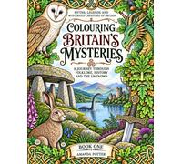 COLOURING BRITAIN’S MYSTERIES: MYTHS, LEGENDS AND MYSTERIOUS CREATURES OF BRITAIN A JOURNEY THROUGH FOLKLORE, HISTORY AND THE UNKNOWN