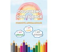 Colouring Confidence: Positive Affirmations Colouring Book: Colour it. Say it. Believe it. Become it.