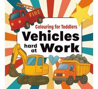 Colouring for Toddlers - Vehicles Hard at Work (British/Canadian English Edition): A Fun and Educational Toddler Colouring Book with Diggers, Trucks, ... Toddlers (British/Canadian English Edition))