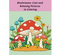 Colouring pages with mushrooms and flowers for kids: Easy pictures to colour for children from 4 - 12 years old