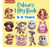 Colours I Spy Book: A Fun and Educational Way to Discover Colors for Kids Ages 2-5 (Playful Kids I Spy for Little Eyes)