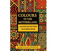 COLOURS OF THE MOTHERLAND: AN AFRICAN PATTERN COLOURING BOOK