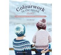 Colourwork in the Round: All the Techniques You Need Plus 5 Stunning Projects
