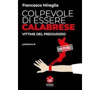 Colpevole di essere calabrese. Vittime del pregiudizio (Storia e storie)