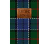 Colquhoun Tartan Recipe Book: From Our Kitchen to Yours: A Blank Recipe Book to Hand Down Through Generations